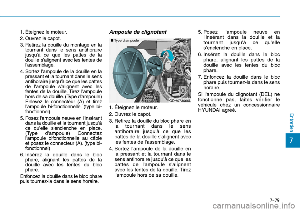 Hyundai Genesis 2016  Manuel du propriétaire (in French) 7-79
7
Entretien
1. Éteignez le moteur.
2. Ouvrez le capot.
3. Retirez la douille du montage en latournant dans le sens antihoraire
jusquà ce que les pattes de la
douille salignent avec les fentes