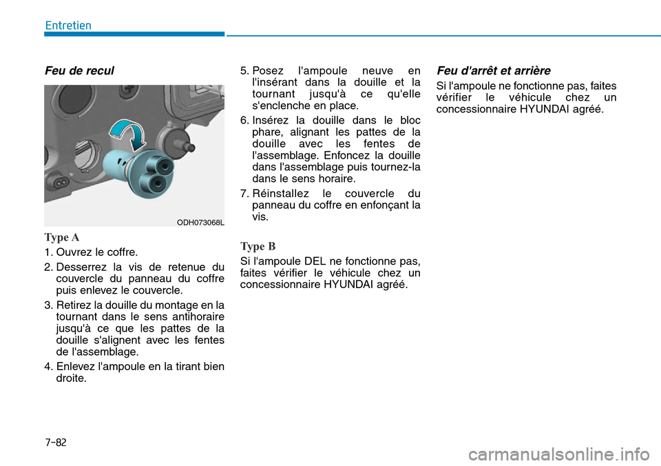 Hyundai Genesis 2016  Manuel du propriétaire (in French) 7-82
Entretien
Feu de recul
Ty p e  A
1. Ouvrez le coffre.
2. Desserrez la vis de retenue ducouvercle du panneau du coffre
puis enlevez le couvercle.
3. Retirez la douille du montage en la tournant da