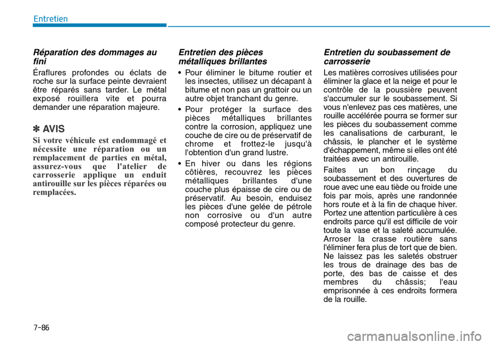 Hyundai Genesis 2016 Manuel du propriétaire (in French) 7-86
Entretien
Réparation des dommages aufini
Éraflures profondes ou éclats de
roche sur la surface peinte devraient
être réparés sans tarder. Le métal
exposé rouillera vite et pourra
demander Hyundai Genesis 2016 Manuel du propriétaire (in French) 7-86
Entretien
Réparation des dommages aufini
Éraflures profondes ou éclats de
roche sur la surface peinte devraient
être réparés sans tarder. Le métal
exposé rouillera vite et pourra
demander