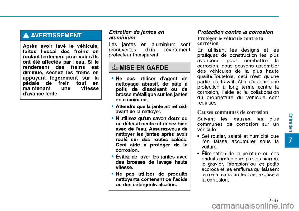 Hyundai Genesis 2016 Manuel du propriétaire (in French) 7-87
7
Entretien
Après avoir lavé le véhicule,
faites lessai des freins en
roulant lentement pour voir sils
ont été affectés par leau. Si le
rendement des freins est
diminué, séchez les fre Hyundai Genesis 2016 Manuel du propriétaire (in French) 7-87
7
Entretien
Après avoir lavé le véhicule,
faites lessai des freins en
roulant lentement pour voir sils
ont été affectés par leau. Si le
rendement des freins est
diminué, séchez les fre