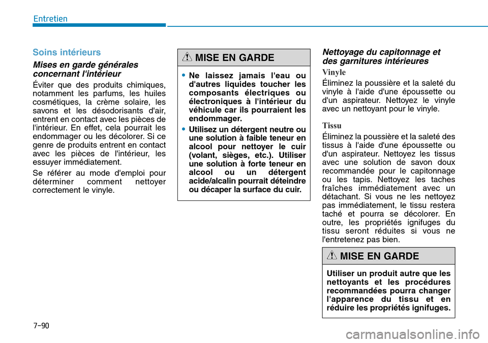 Hyundai Genesis 2016 Manuel du propriétaire (in French) 7-90
Entretien
Soins intérieurs
Mises en garde généralesconcernant lintérieur
Éviter que des produits chimiques,
notamment les parfums, les huiles
cosmétiques, la crème solaire, les
savons et Hyundai Genesis 2016 Manuel du propriétaire (in French) 7-90
Entretien
Soins intérieurs
Mises en garde généralesconcernant lintérieur
Éviter que des produits chimiques,
notamment les parfums, les huiles
cosmétiques, la crème solaire, les
savons et