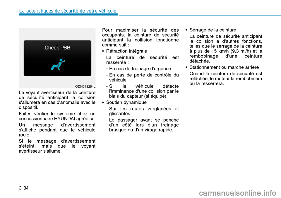 Hyundai Genesis 2016  Manuel du propriétaire (in French) 2-34
Caractéristiques de sécurité de votre véhicule
Le voyant avertisseur de la ceinture
de sécurité anticipant la collision
sallumera en cas danomalie avec le
dispositif.
Faites vérifier le 