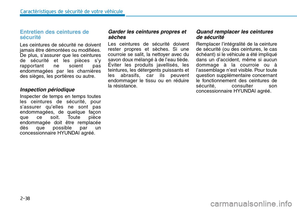 Hyundai Genesis 2016  Manuel du propriétaire (in French) 2-38
Caractéristiques de sécurité de votre véhicule
Entretien des ceintures de
sécurité 
Les ceintures de sécurité ne doivent
jamais être démontées ou modifiées.
De plus, s’assurer que l