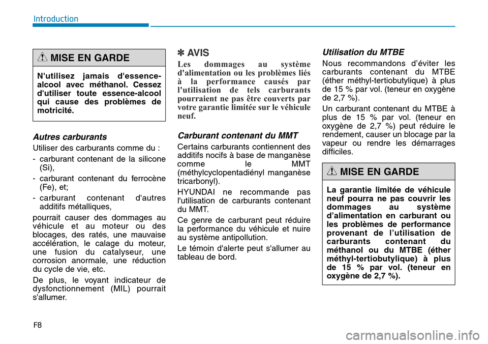 Hyundai Genesis 2016 Manuel du propriétaire (in French) F8
Introduction
Autres carburants
Utiliser des carburants comme du :
- carburant contenant de la silicone(Si),
- carburant contenant du ferrocène (Fe), et;
- carburant contenant dautres additifs mé Hyundai Genesis 2016 Manuel du propriétaire (in French) F8
Introduction
Autres carburants
Utiliser des carburants comme du :
- carburant contenant de la silicone(Si),
- carburant contenant du ferrocène (Fe), et;
- carburant contenant dautres additifs mé
