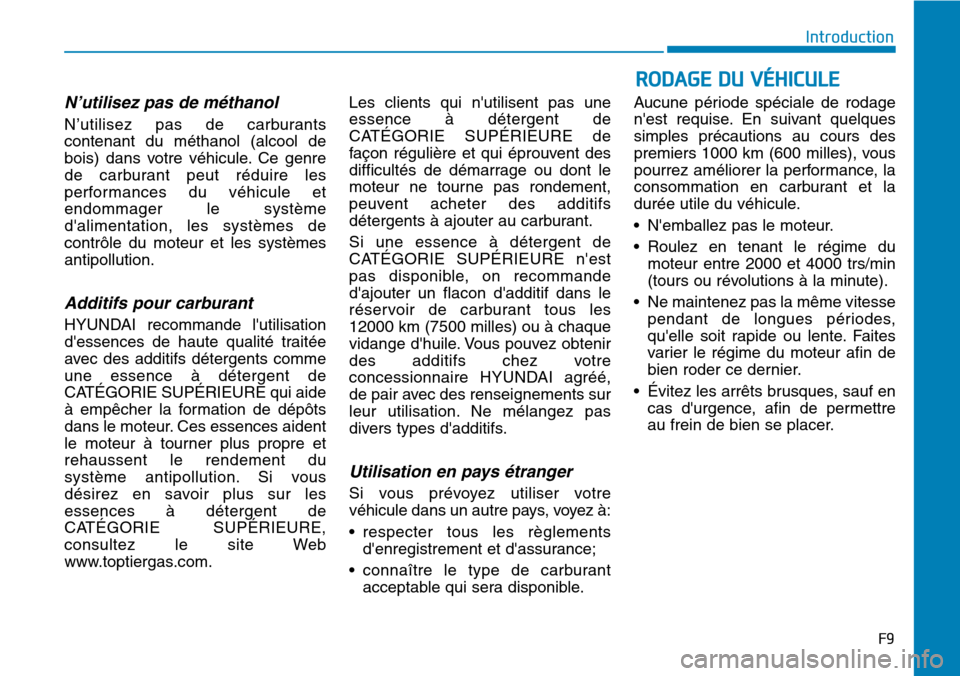 Hyundai Genesis 2016  Manuel du propriétaire (in French) N’utilisez pas de méthanol
N’utilisez pas de carburants
contenant du méthanol (alcool de
bois) dans votre véhicule. Ce genre
de carburant peut réduire les
performances du véhicule et
endommag