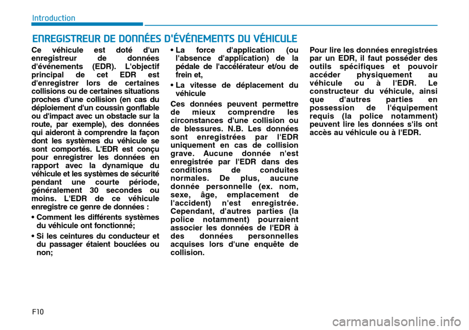 Hyundai Genesis 2016  Manuel du propriétaire (in French) Ce véhicule est doté dun
enregistreur de données
dévénements (EDR). Lobjectif
principal de cet EDR est
denregistrer lors de certaines
collisions ou de certaines situations
proches dune colli