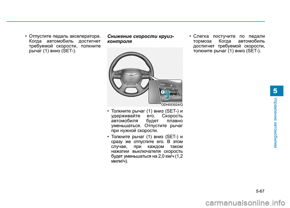 Hyundai Genesis 2016 Инструкция по эксплуатации (in Russian) 5-67
Управление автомобилем5
• Отпустите педаль акселератора.
Когда автомобиль достигнет
требуемой скорости, Hyundai Genesis 2016 Инструкция по эксплуатации (in Russian) 5-67
Управление автомобилем5
• Отпустите педаль акселератора.
Когда автомобиль достигнет
требуемой скорости,