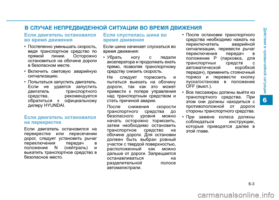 Hyundai Genesis 2016  Инструкция по эксплуатации (in Russian) 6-3
Действия в чрезвычайной ситуации
Если двигатель остановился
во время движения
• Постепенно уменьшать ско