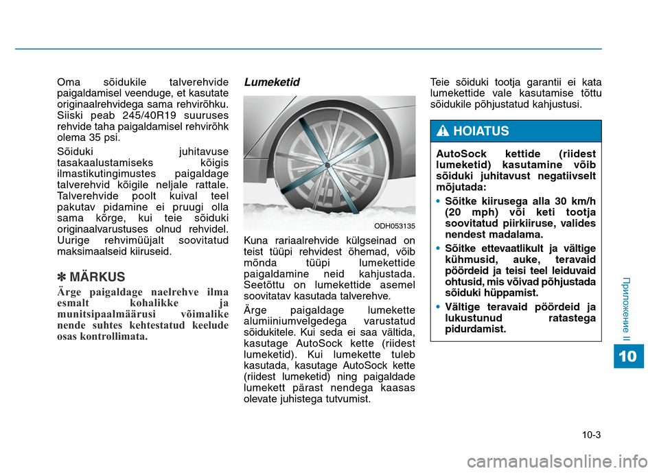 Hyundai Genesis 2016  Инструкция по эксплуатации (in Russian) 10-3
Приложение II
10
Oma sõidukile talverehvide
paigaldamisel veenduge, et kasutate
originaalrehvidega sama rehvirõhku.
Siiski peab 245/40R19 suuruses
rehvide taha paigaldamisel rehvirõh