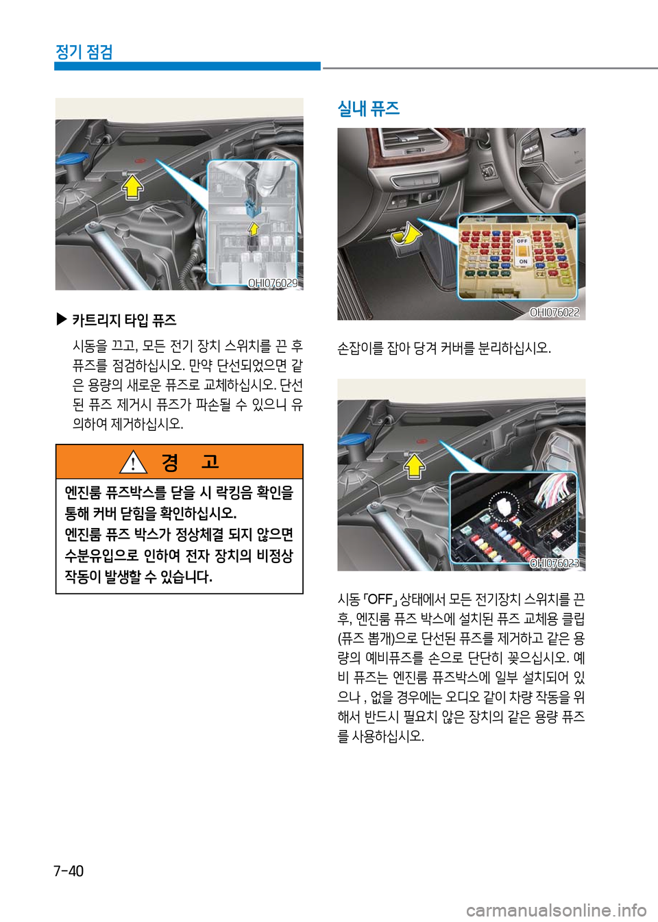 Hyundai Genesis 2016  EQ900 HI - 사용 설명서 (in Korean) 7-40
정기 점검
실내 퓨즈
손잡이를 잡아 당겨 커버를 분리하십시오.
OHI076022OHI076022
시동 「OFF」 상태에서 모든 전기장치 스위치를 끈 
후, 엔진룸 퓨즈 