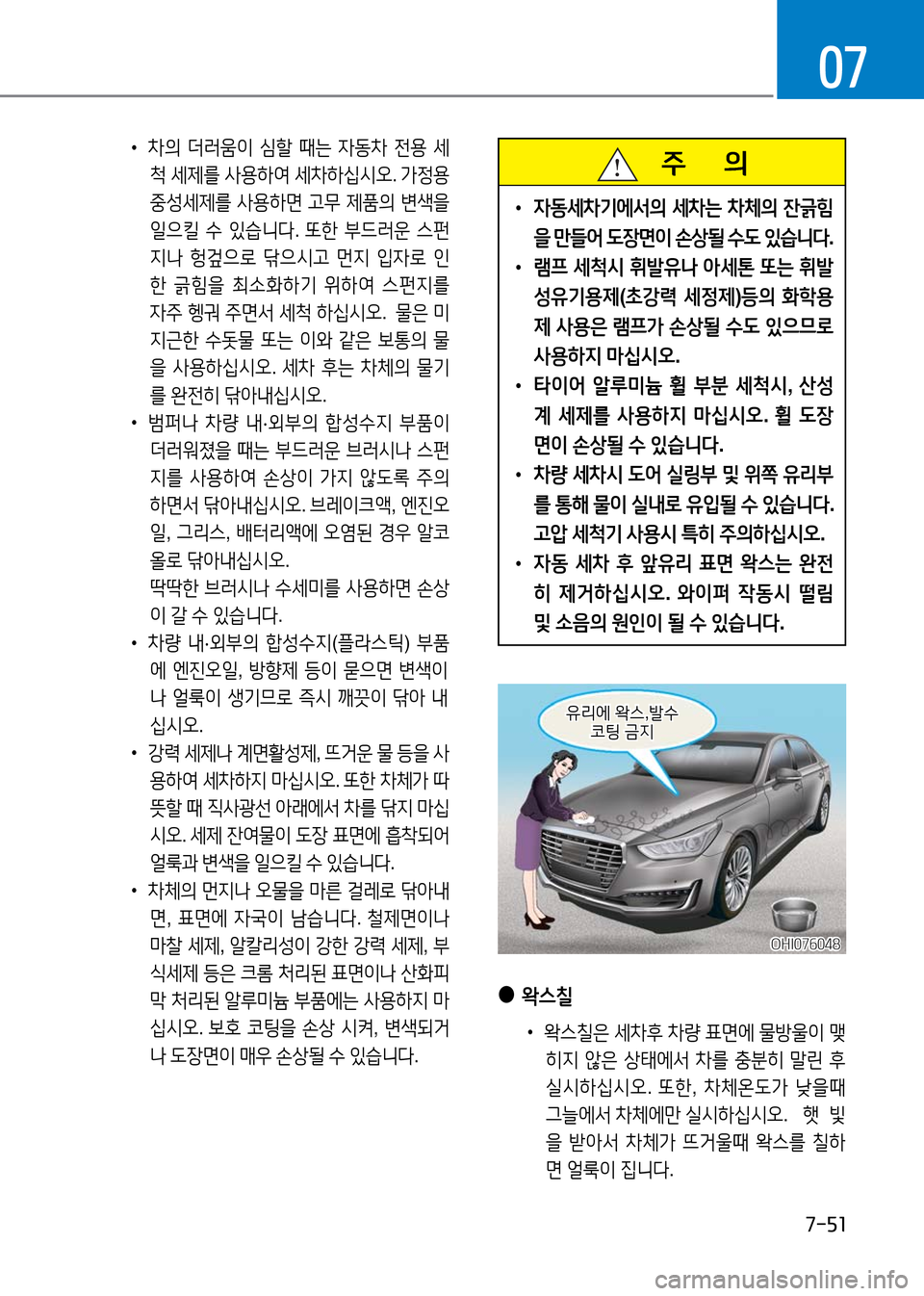 Hyundai Genesis 2016  EQ900 HI - 사용 설명서 (in Korean) 7-51
07
   주       의
 •자동세차기에서의 세차는 차체의 잔긁힘
을 만들어 도장면이 손상될 수도 있습니다.
 •램프 세척시 휘발유나 아세톤 또는 휘발
