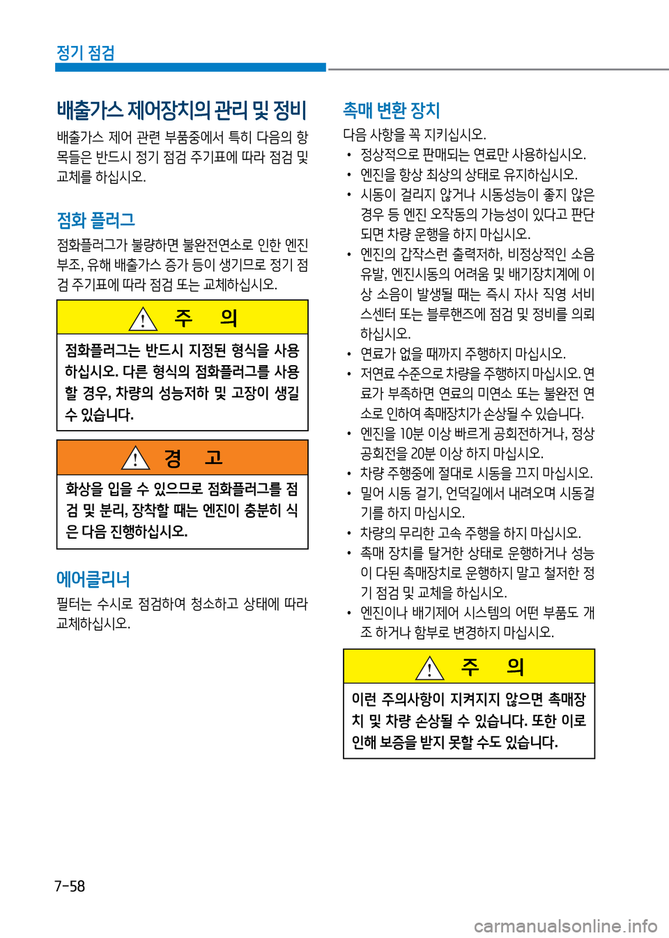 Hyundai Genesis 2016  EQ900 HI - 사용 설명서 (in Korean) 7-58
정기 점검
배출가스 제어장치의 관리 및 정비
배출가스 제어 관련 부품중에서 특히 다음의 항
목들은 반드시 정기 점검 주기표에 따라 점검 및 
교
