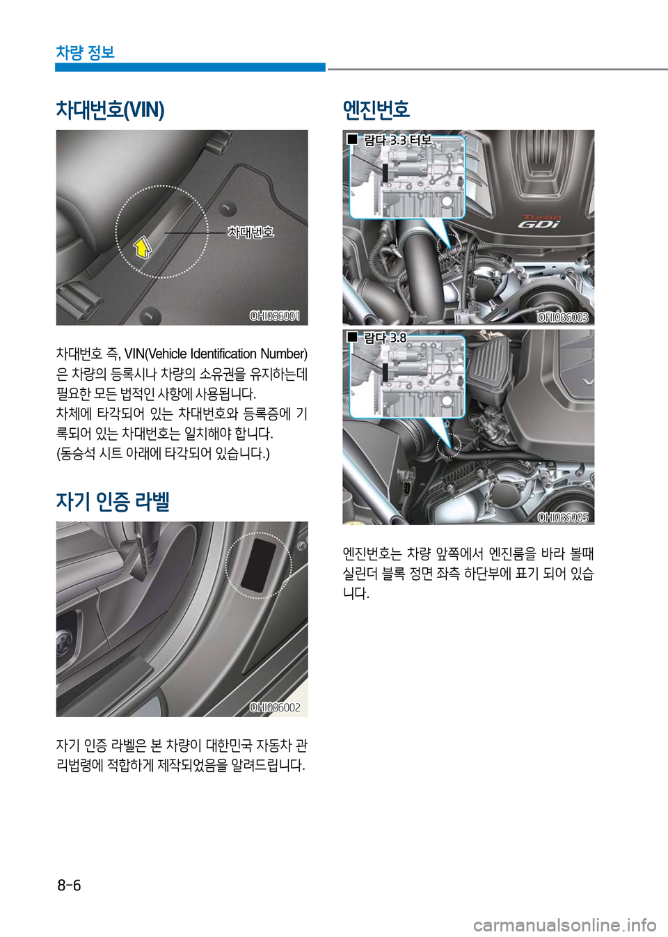 Hyundai Genesis 2016  EQ900 HI - 사용 설명서 (in Korean) 8-6
차량 정보
엔진번호
자기 인증 라벨은 본 차량이 대한민국 자동차 관
리법령에 적합하게 제작되었음을 알려드립니다.
자기 인증 라벨
OHI086002OHI086002