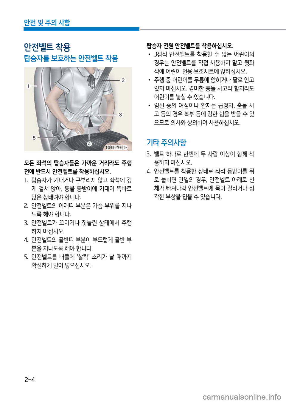 Hyundai Genesis 2016  EQ900 HI - 사용 설명서 (in Korean) 2-4
안전 및 주의 사항
모든  좌석의  탑승자들은  가까운  거리라도  주행
전에 반드시 안전벨트를 착용하십시오.
1.   탑승자가 기대거나 구부리지 않고