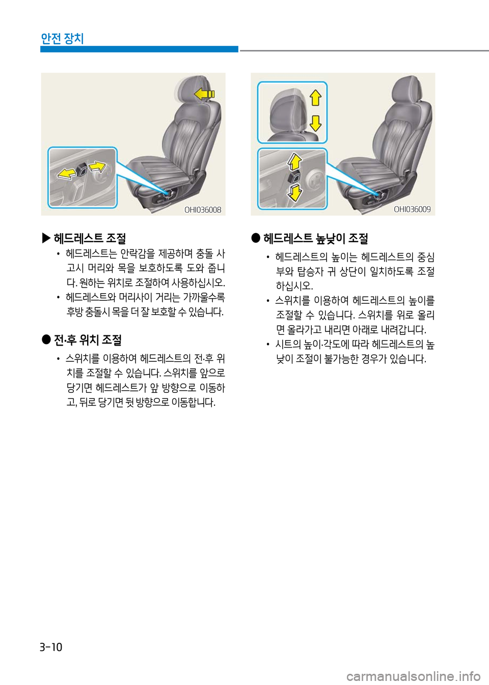 Hyundai Genesis 2016  EQ900 HI - 사용 설명서 (in Korean) 3-10
안전 장치
 ●전·후 위치 조절 
 •스위치를 이용하여 헤드레스트의 전·후 위
치를 조절할 수 있습니다. 스위치를 앞으로 
당기면 헤드레스트가 앞