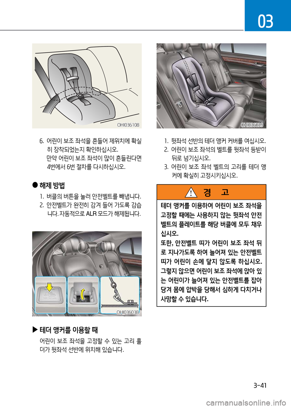 Hyundai Genesis 2016 EQ900 HI - 사용 설명서 (in Korean) 3-41
03
1. 뒷좌석 선반의 테더 앵커 커버를 여십시오.
2. 어린이 보조 좌석의 벨트를 뒷좌석 등받이
뒤로 넘기십시오.
3. 어린이 보조 좌석 벨트의 고리를 Hyundai Genesis 2016 EQ900 HI - 사용 설명서 (in Korean) 3-41
03
1. 뒷좌석 선반의 테더 앵커 커버를 여십시오.
2. 어린이 보조 좌석의 벨트를 뒷좌석 등받이
뒤로 넘기십시오.
3. 어린이 보조 좌석 벨트의 고리를