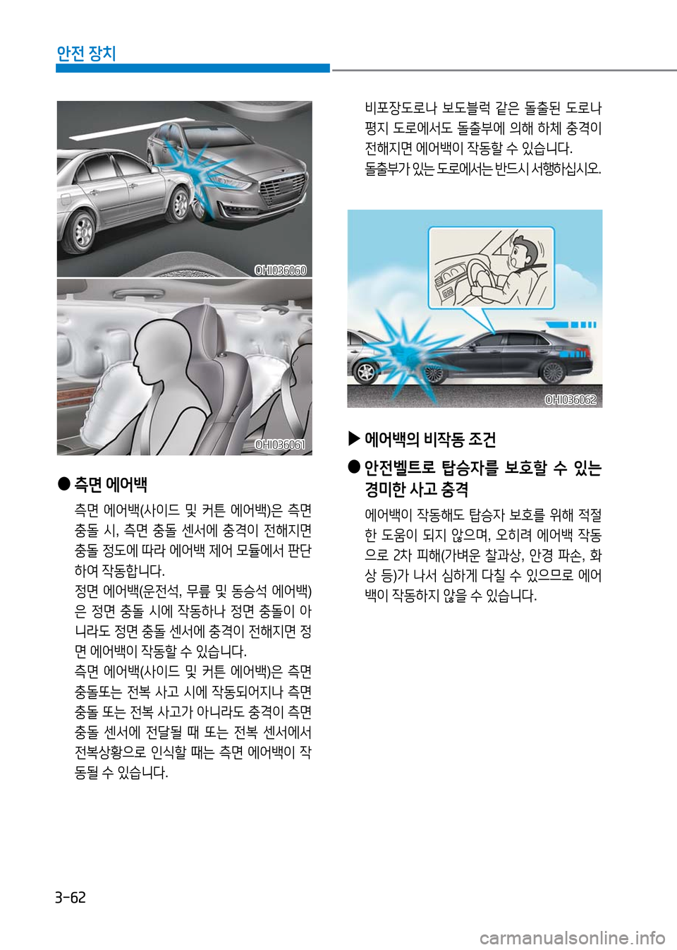 Hyundai Genesis 2016 EQ900 HI - 사용 설명서 (in Korean) 3-62
안전 장치
●측면 에어백
측면 에어백(사이드 및 커튼 에어백)은 측면
충돌 시, 측면 충돌 센서에 충격이 전해지면
충돌 정도에 따라 에어백 제 Hyundai Genesis 2016 EQ900 HI - 사용 설명서 (in Korean) 3-62
안전 장치
●측면 에어백
측면 에어백(사이드 및 커튼 에어백)은 측면
충돌 시, 측면 충돌 센서에 충격이 전해지면
충돌 정도에 따라 에어백 제