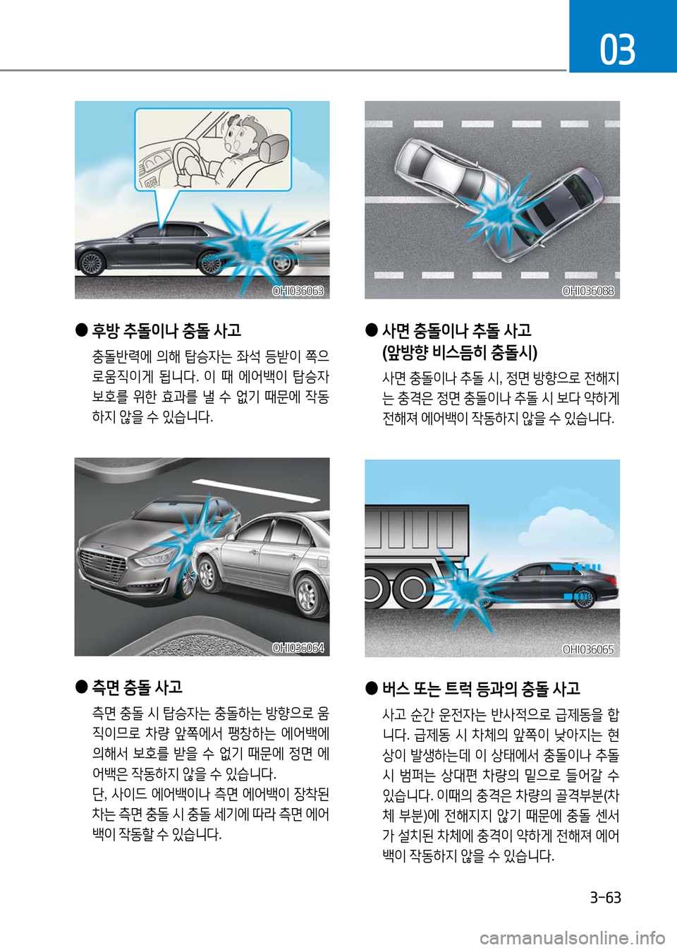 Hyundai Genesis 2016 EQ900 HI - 사용 설명서 (in Korean) 3-63
03
● 후방 추돌이나 충돌 사고
충돌반력에 의해 탑승자는 좌석 등받이 쪽으
로움직이게 됩니다. 이 때 에어백이 탑승자
보호를 위한 효과를 낼 Hyundai Genesis 2016 EQ900 HI - 사용 설명서 (in Korean) 3-63
03
● 후방 추돌이나 충돌 사고
충돌반력에 의해 탑승자는 좌석 등받이 쪽으
로움직이게 됩니다. 이 때 에어백이 탑승자
보호를 위한 효과를 낼