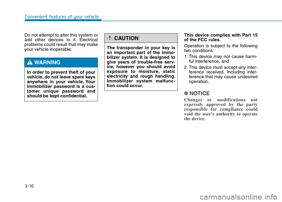 Hyundai Genesis 2015  Owners Manual 3-10
Convenient features of your vehicle
Do not attempt to alter this system or
add other devices to it. Electrical
problems could result that may make
your vehicle inoperable.This device complies wit
