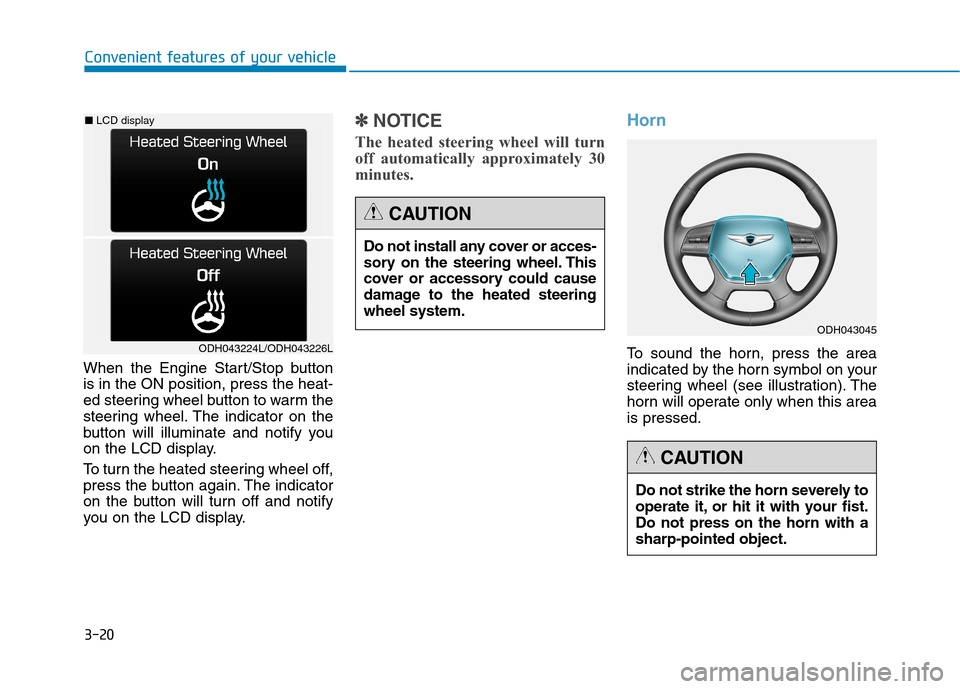 Hyundai Genesis 2015  Owners Manual 3-20
Convenient features of your vehicle
When the Engine Start/Stop button
is in the ON position, press the heat-
ed steering wheel button to warm the
steering wheel. The indicator on the
button will 
