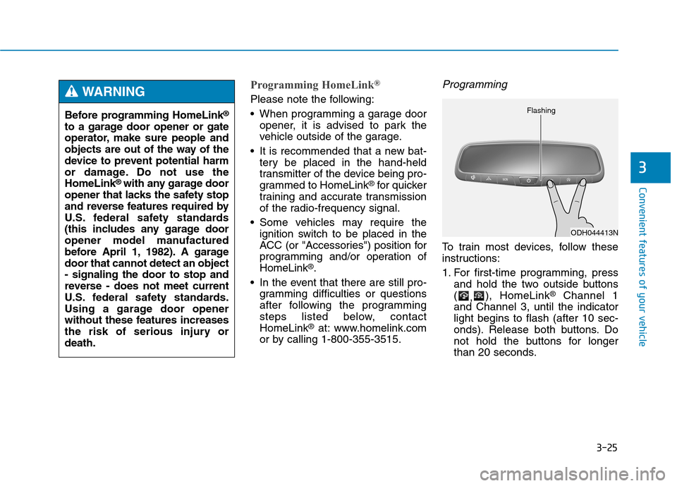 Hyundai Genesis 2015  Owners Manual 3-25
Convenient features of your vehicle
3
Programming HomeLink®
Please note the following:
 When programming a garage door
opener, it is advised to park the
vehicle outside of the garage.
 It is rec