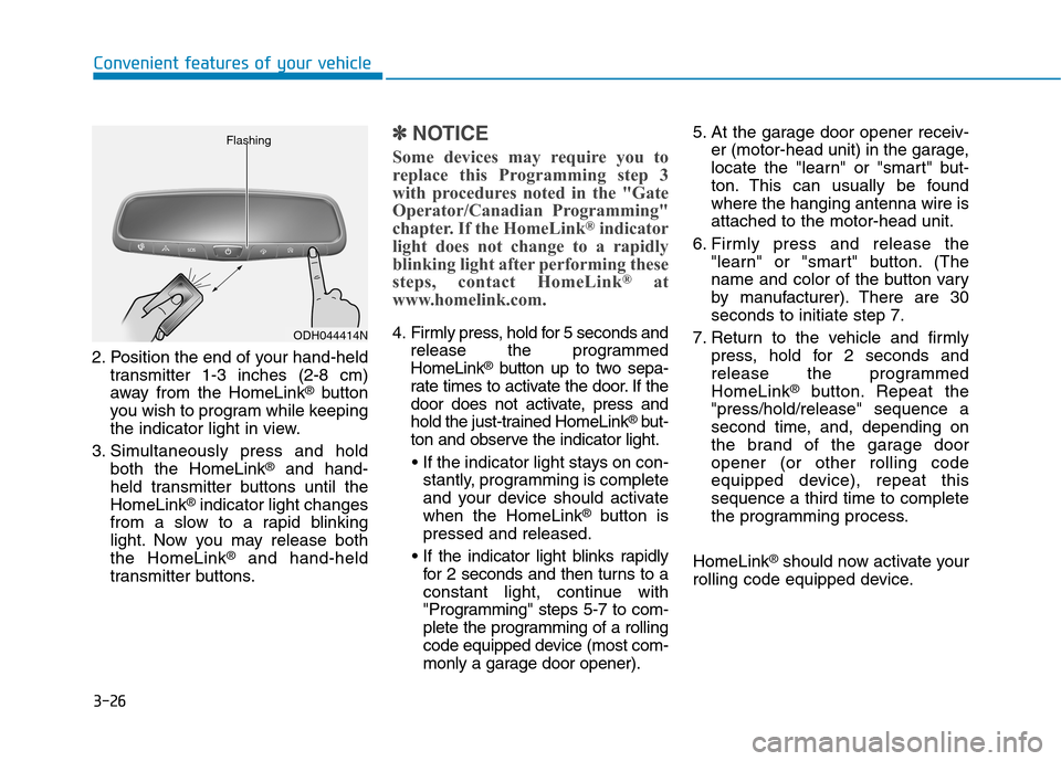Hyundai Genesis 2015  Owners Manual 3-26
Convenient features of your vehicle
2. Position the end of your hand-held
transmitter 1-3 inches (2-8 cm)
away from the HomeLink
®button
you wish to program while keeping
the indicator light in 