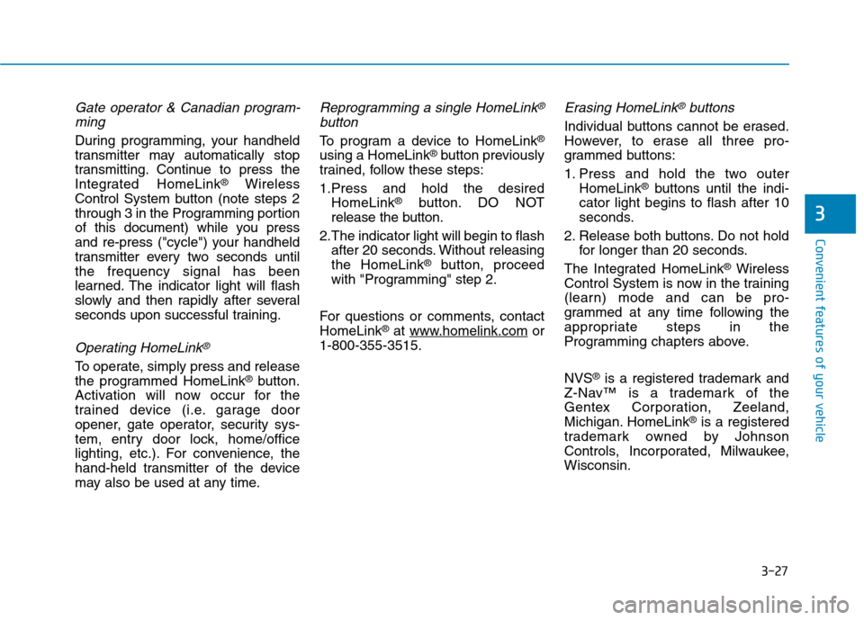 Hyundai Genesis 2015  Owners Manual 3-27
Convenient features of your vehicle
3
Gate operator & Canadian program-
ming
During programming, your handheld
transmitter may automatically stop
transmitting. Continue to press the
Integrated Ho