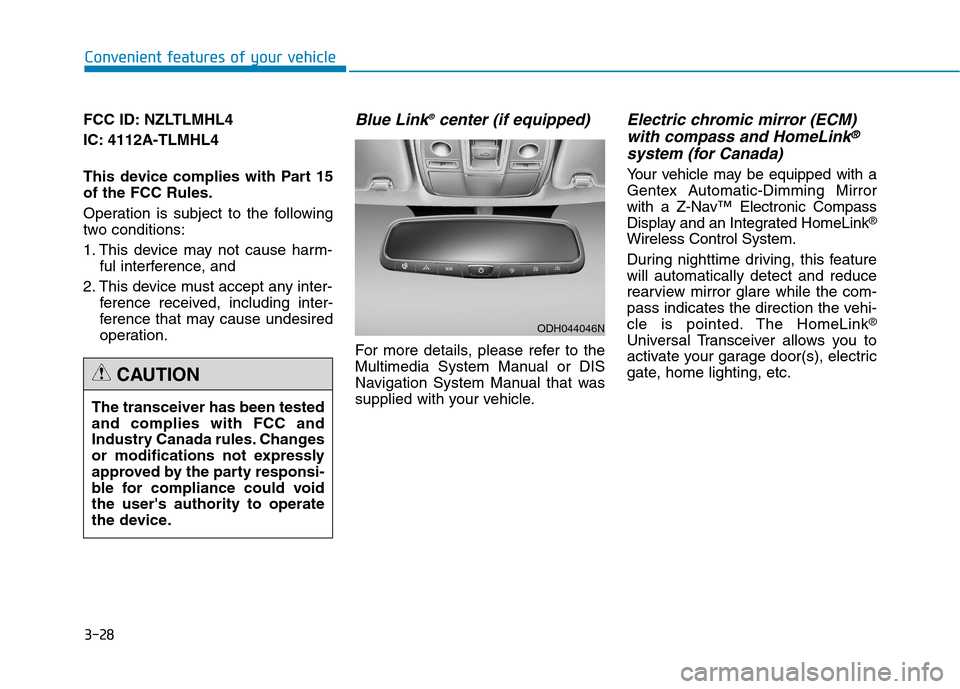 Hyundai Genesis 2015  Owners Manual 3-28
Convenient features of your vehicle
FCC ID: NZLTLMHL4
IC: 4112A-TLMHL4
This device complies with Part 15
of the FCC Rules.
Operation is subject to the following
two conditions:
1. This device may