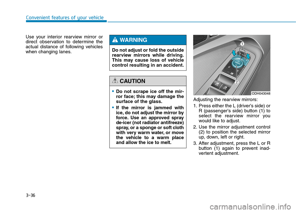 Hyundai Genesis 2015  Owners Manual 3-36
Convenient features of your vehicle
Use your interior rearview mirror or
direct observation to determine the
actual distance of following vehicles
when changing lanes.
Adjusting the rearview mirr