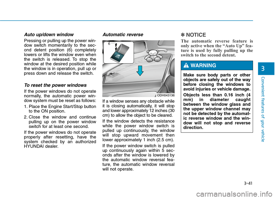 Hyundai Genesis 2015  Owners Manual 3-41
Convenient features of your vehicle
3
Auto up/down window
Pressing or pulling up the power win-
dow switch momentarily to the sec-
ond detent position (6) completely
lowers or lifts the window ev