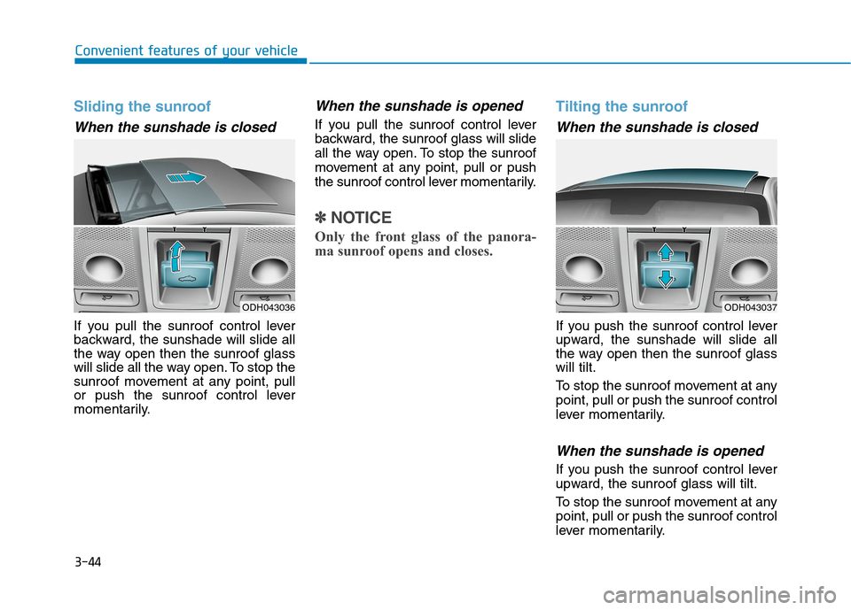 Hyundai Genesis 2015  Owners Manual 3-44
Convenient features of your vehicle
Sliding the sunroof 
When the sunshade is closed
If you pull the sunroof control lever
backward, the sunshade will slide all
the way open then the sunroof glas