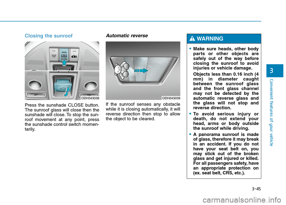 Hyundai Genesis 2015  Owners Manual 3-45
Convenient features of your vehicle
3
Closing the sunroof
Press the sunshade CLOSE button.
The sunroof glass will close then the
sunshade will close. To stop the sun-
roof movement at any point, 