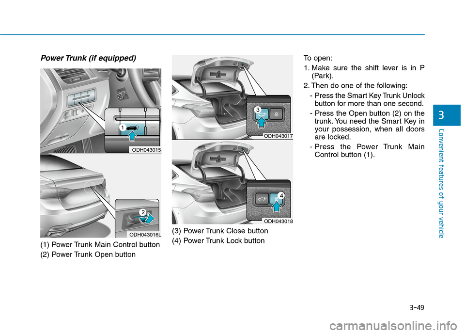 Hyundai Genesis 2015  Owners Manual 3-49
Convenient features of your vehicle
3
Power Trunk (if equipped)
(1) Power Trunk Main Control button
(2) Power Trunk Open button(3) Power Trunk Close button
(4) Power Trunk Lock buttonTo open:
1. 