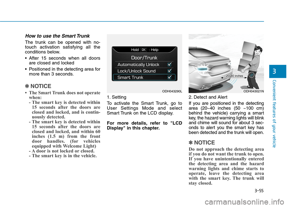 Hyundai Genesis 2015  Owners Manual 3-55
Convenient features of your vehicle
3
How to use the Smart Trunk 
The trunk can be opened with no-
touch activation satisfying all the
conditions below.
 After 15 seconds when all doors
are close