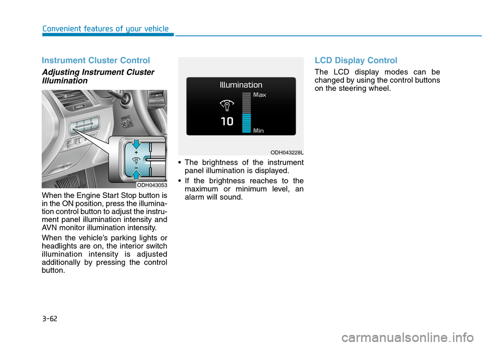 Hyundai Genesis 2015  Owners Manual 3-62
Convenient features of your vehicle
Instrument Cluster Control
Adjusting Instrument Cluster
Illumination
When the Engine Start Stop button is
in the ON position, press the illumina-
tion control 