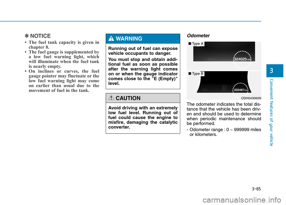 Hyundai Genesis 2015  Owners Manual 3-65
Convenient features of your vehicle
3
✽ ✽
NOTICE
• The fuel tank capacity is given in
chapter 8.
• The fuel gauge is supplemented by
a low fuel warning light, which
will illuminate when t