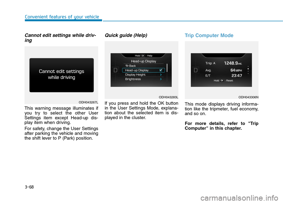 Hyundai Genesis 2015  Owners Manual 3-68
Convenient features of your vehicle
Cannot edit settings while driv-
ing
This warning message illuminates if
you try to select the other User
Settings item except Head-up dis-
play item when driv