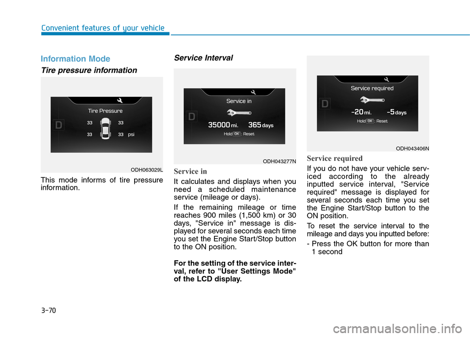 Hyundai Genesis 2015  Owners Manual 3-70
Convenient features of your vehicle
Information Mode
Tire pressure information
This mode informs of tire pressure
information.
Service Interval
Service in
It calculates and displays when you
need