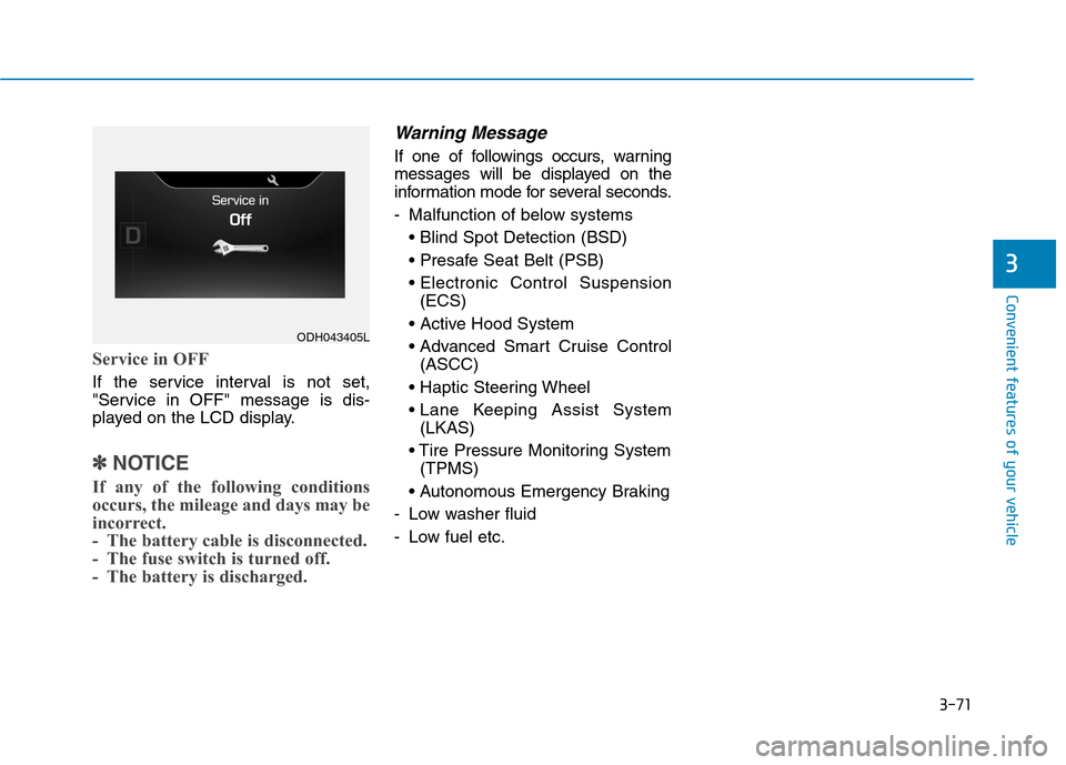 Hyundai Genesis 2015  Owners Manual 3-71
Convenient features of your vehicle
3
Service in OFF
If the service interval is not set,
"Service in OFF" message is dis-
played on the LCD display.
✽ ✽
NOTICE
If any of the following conditi