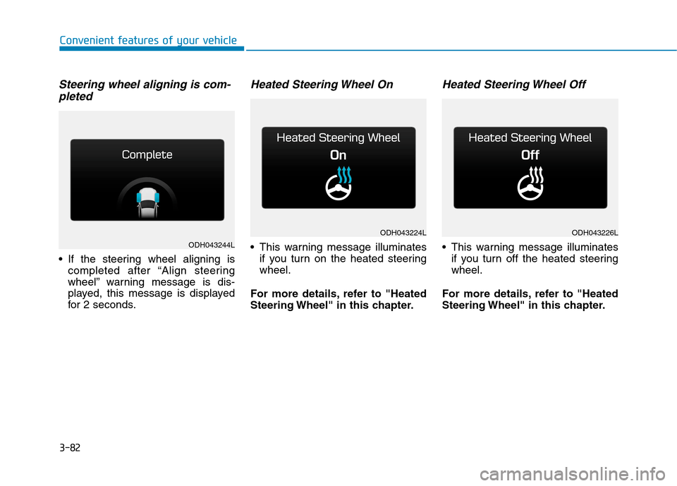 Hyundai Genesis 2015  Owners Manual 3-82
Convenient features of your vehicle
Steering wheel aligning is com-
pleted
 If the steering wheel aligning is
completed after “Align steering
wheel” warning message is dis-
played, this messa