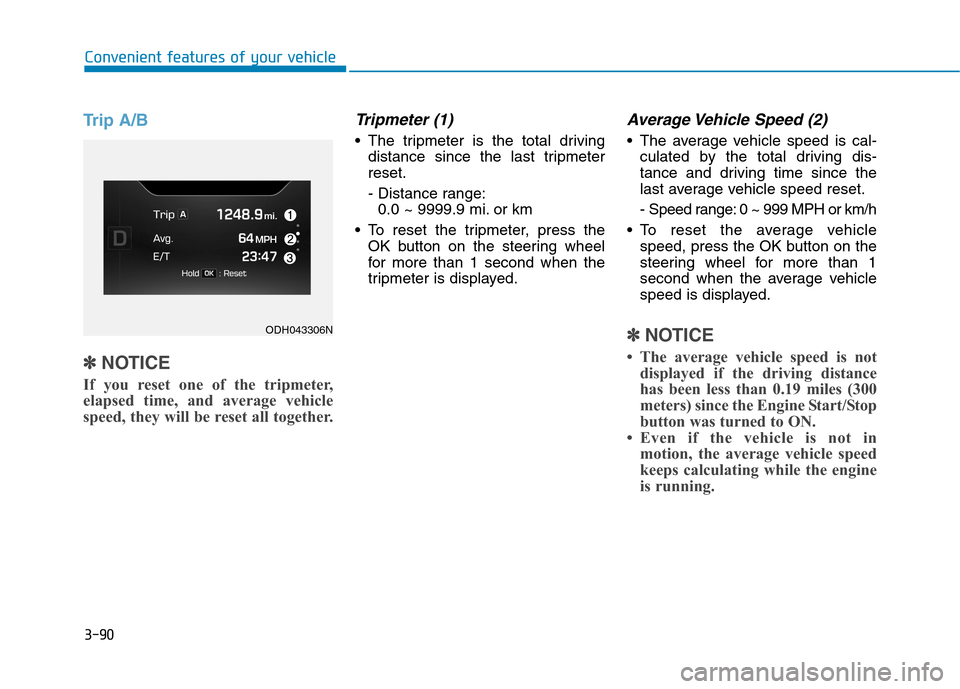 Hyundai Genesis 2015  Owners Manual 3-90
Convenient features of your vehicle
Trip A/B
✽ ✽
NOTICE
If you reset one of the tripmeter,
elapsed time, and average vehicle
speed, they will be reset all together.
Tripmeter (1)
 The tripmet