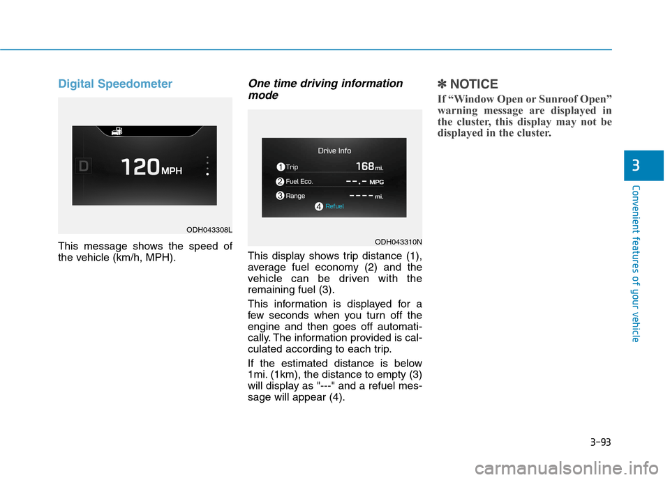 Hyundai Genesis 2015  Owners Manual 3-93
Convenient features of your vehicle
3
Digital Speedometer
This message shows the speed of
the vehicle (km/h, MPH).
One time driving information
mode
This display shows trip distance (1),
average 