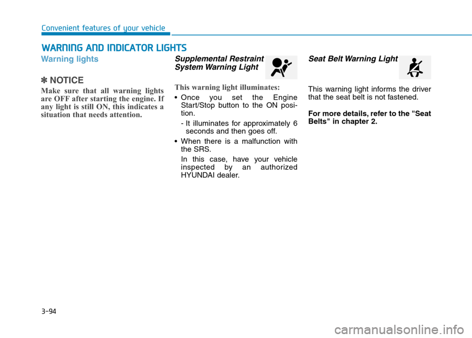 Hyundai Genesis 2015  Owners Manual 3-94
Convenient features of your vehicle
Warning lights
✽ ✽
NOTICE
Make sure that all warning lights
are OFF after starting the engine. If
any light is still ON, this indicates a
situation that ne