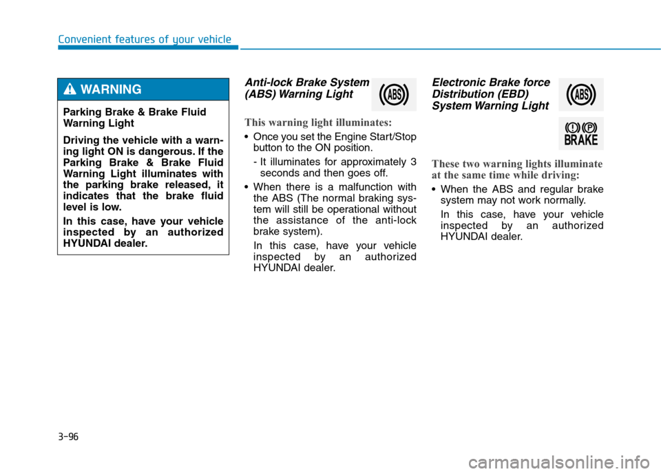Hyundai Genesis 2015  Owners Manual 3-96
Convenient features of your vehicle
Anti-lock Brake System
(ABS) Warning  Light
This warning light illuminates:
 Once you set the Engine Start/Stop
button to the ON position.
- It illuminates for