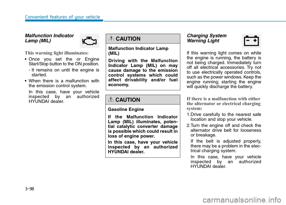 Hyundai Genesis 2015  Owners Manual 3-98
Convenient features of your vehicle
Malfunction Indicator
Lamp (MIL)
This warning light illuminates:
 Once you set the or Engine
Start/Stop button to the ON position.
- It remains on until the en