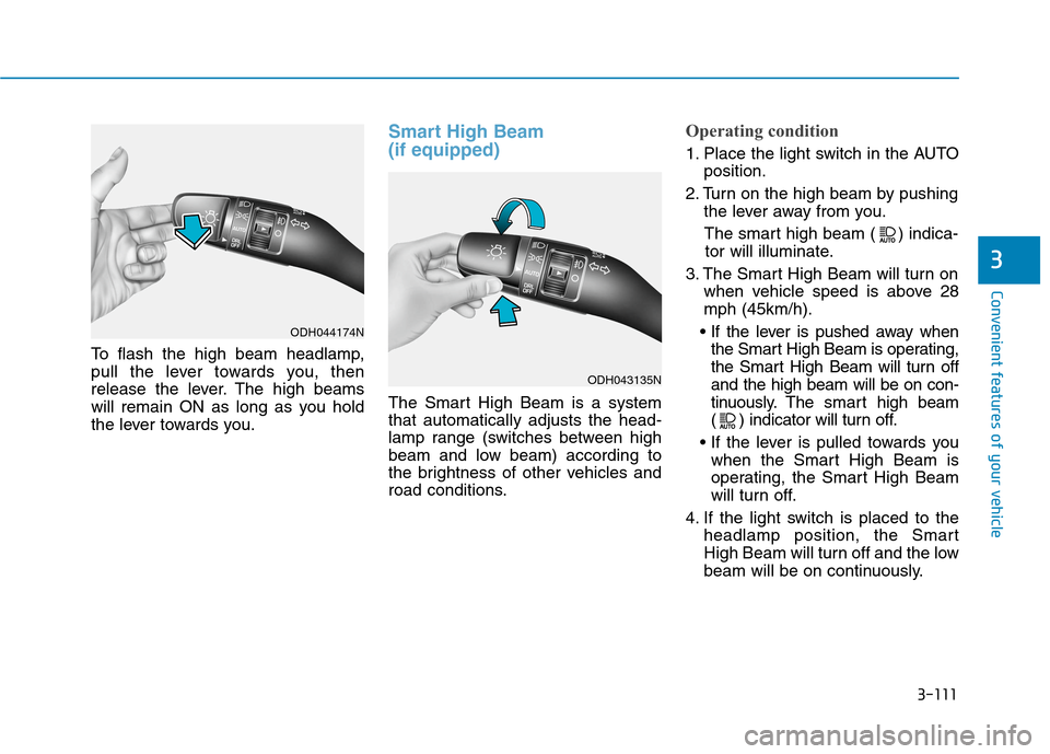 Hyundai Genesis 2015  Owners Manual 3-111
Convenient features of your vehicle
3
To flash the high beam headlamp,
pull the lever towards you, then
release the lever. The high beams
will remain ON as long as you hold
the lever towards you