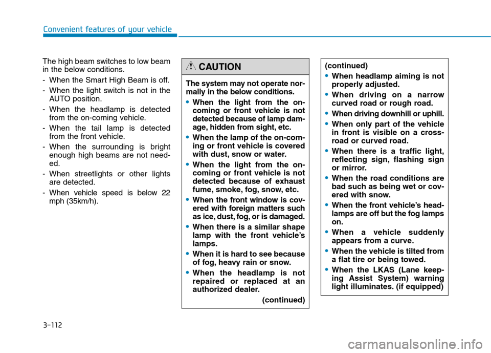 Hyundai Genesis 2015  Owners Manual 3-112
Convenient features of your vehicle
The high beam switches to low beam
in the below conditions.
- When the Smart High Beam is off.
- When the light switch is not in the
AUTO position.
- When the