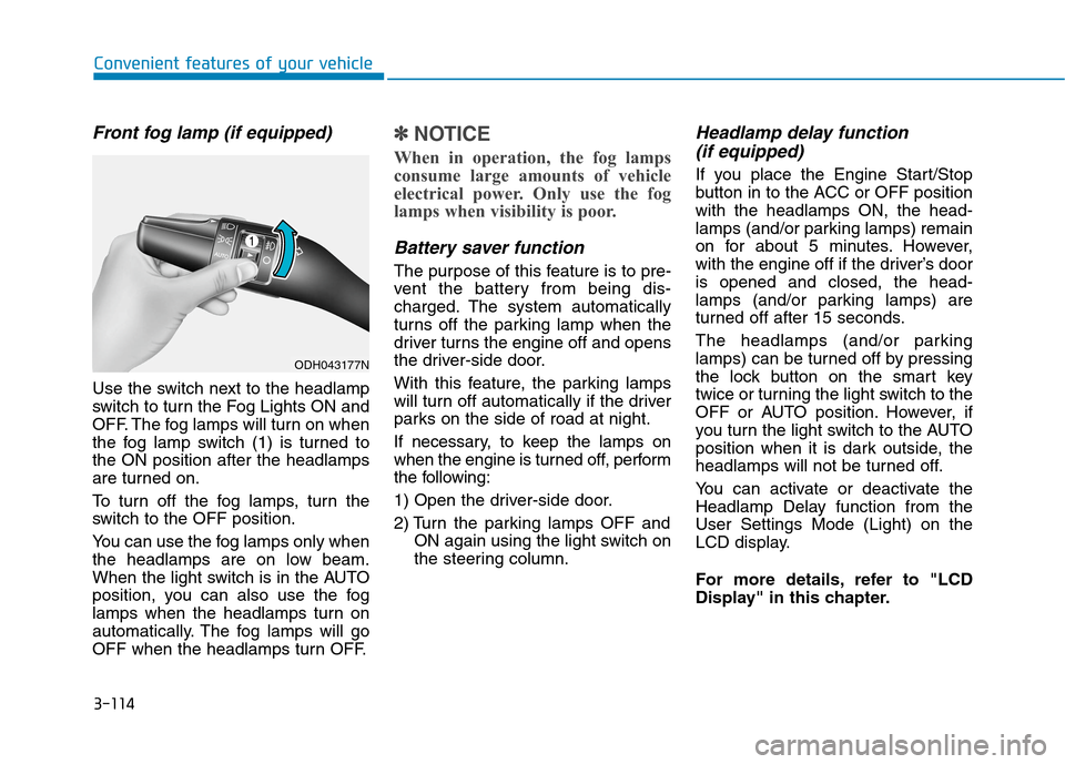 Hyundai Genesis 2015  Owners Manual 3-114
Convenient features of your vehicle
Front fog lamp (if equipped)
Use the switch next to the headlamp
switch to turn the Fog Lights ON and
OFF. The fog lamps will turn on when
the fog lamp switch