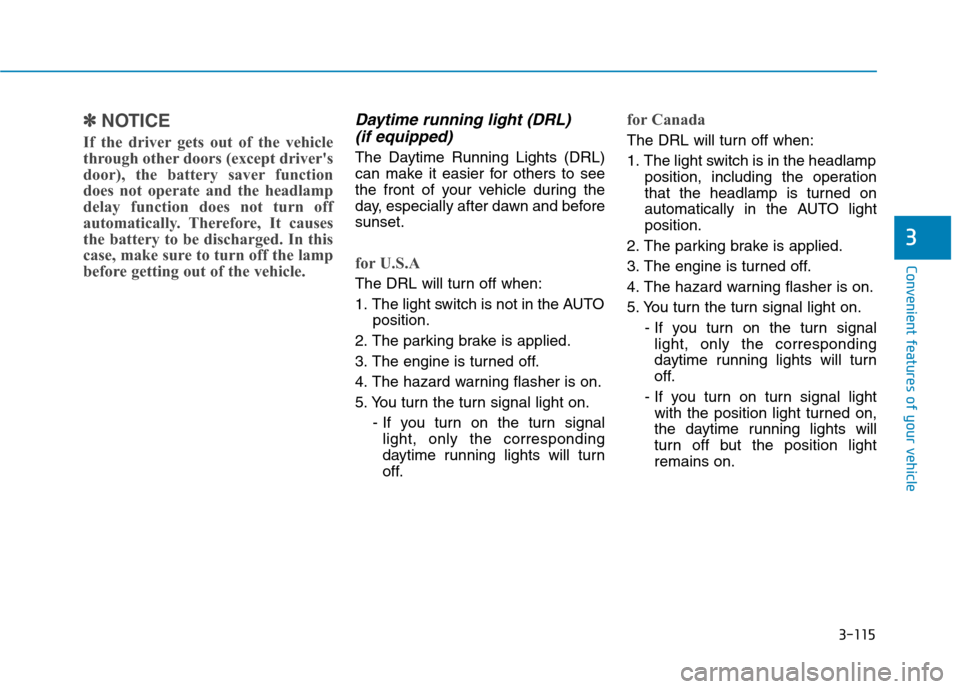 Hyundai Genesis 2015  Owners Manual 3-115
Convenient features of your vehicle
3
✽ ✽
NOTICE
If the driver gets out of the vehicle
through other doors (except drivers
door), the battery saver function
does not operate and the headlam
