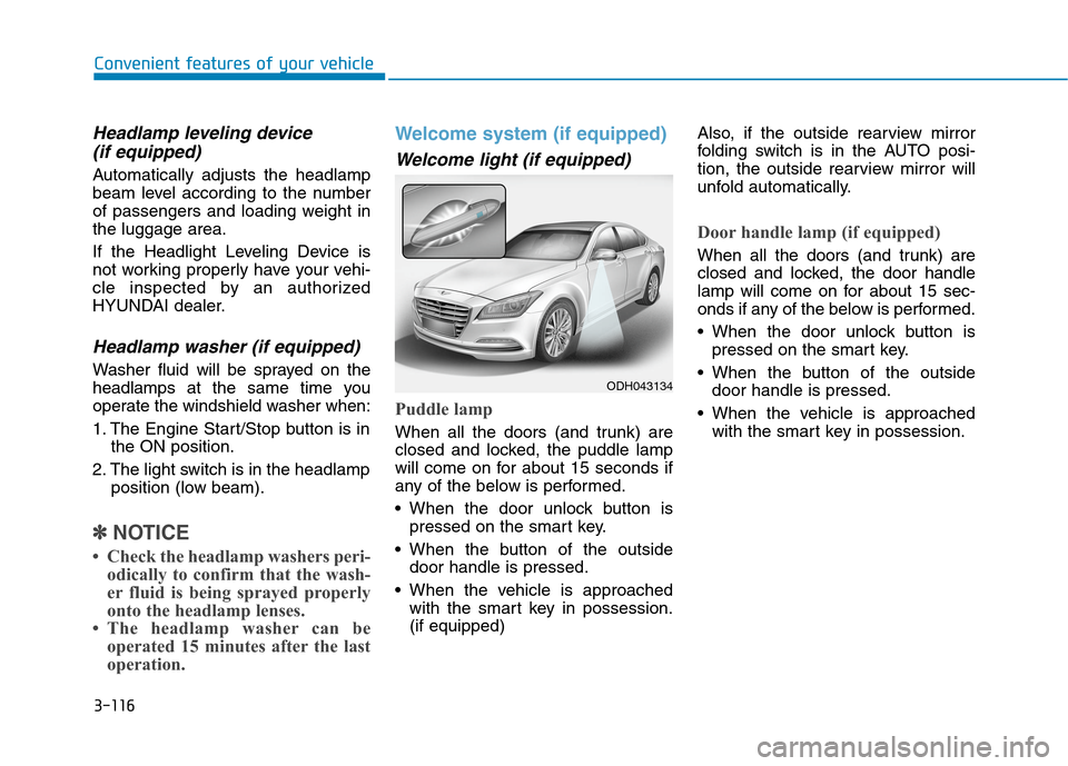 Hyundai Genesis 2015  Owners Manual 3-116
Convenient features of your vehicle
Headlamp leveling device 
(if equipped)
Automatically adjusts the headlamp
beam level according to the number
of passengers and loading weight in
the luggage 